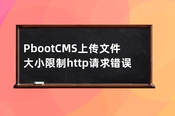 PbootCMS上傳文件大小限制 http請求錯誤
