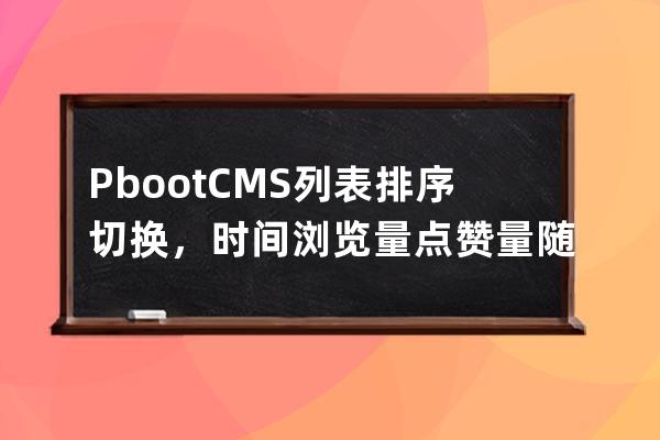 PbootCMS列表排序切換，時間/瀏覽量/點贊量/隨機排序