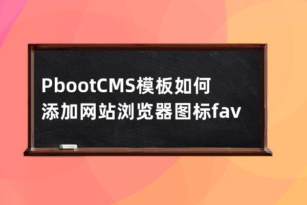 PbootCMS模板如何添加網站瀏覽器圖標 favicon.ico