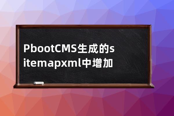 PbootCMS生成的sitemap.xml中增加tag標簽鏈接