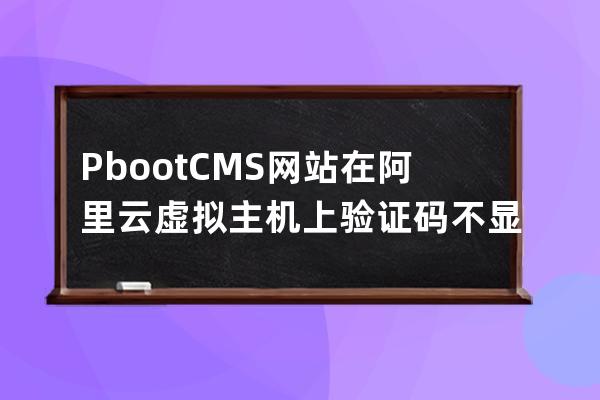 PbootCMS網站在阿里云虛擬主機上驗證碼不顯示原因