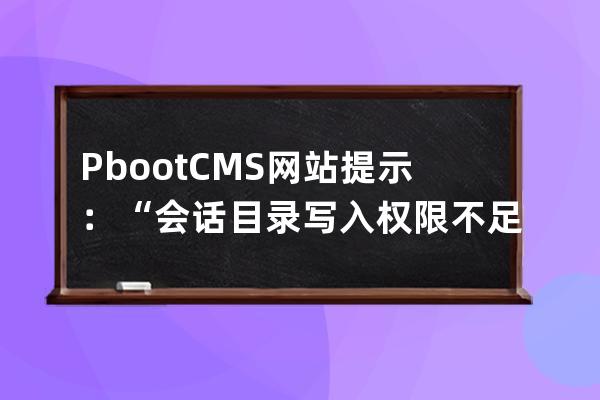 PbootCMS網站提示：“會話目錄寫入權限不足”的解決辦法
