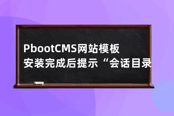 PbootCMS網站模板安裝完成后提示:“會話目錄寫入權限不足”的解決辦法 數據庫寫入權限不足