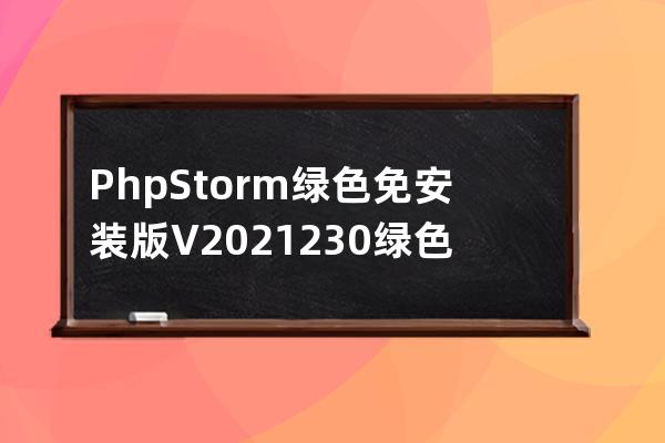 PhpStorm綠色免安裝版 V2021.2.3.0 綠色便攜版 / PhpStorm綠色破解版