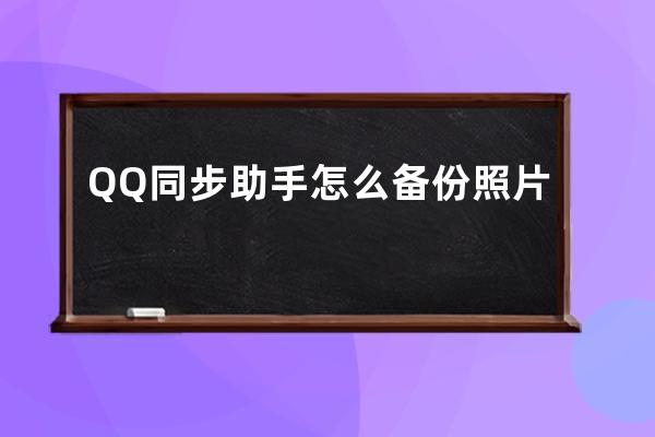 QQ同步助手怎么備份照片 