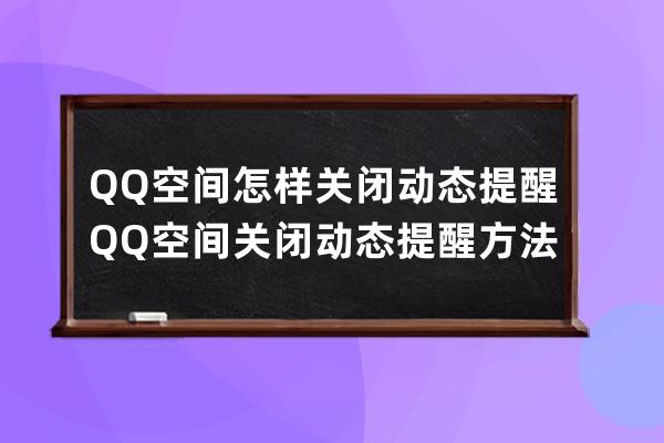 QQ空間怎樣關閉動態提醒?QQ空間關閉動態提醒方法 