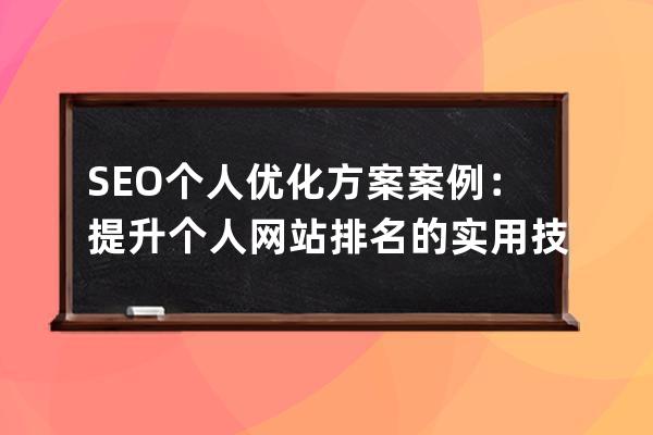 SEO個人優化方案案例：提升個人網站排名的實用技巧