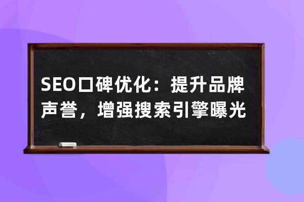 SEO口碑優化：提升品牌聲譽，增強搜索引擎曝光