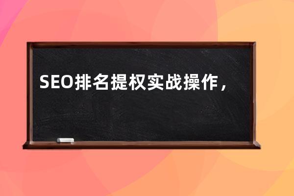 SEO排名提權實戰操作，移動端SEO優化必學知識點