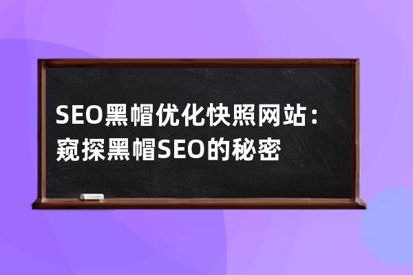SEO黑帽優(yōu)化快照網(wǎng)站：窺探黑帽SEO的秘密
