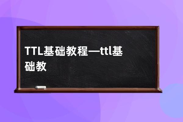 TTL基礎(chǔ)教程—ttl基礎(chǔ)教程