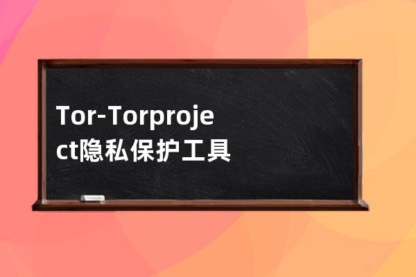 Tor-Torproject 隱私保護(hù)工具
