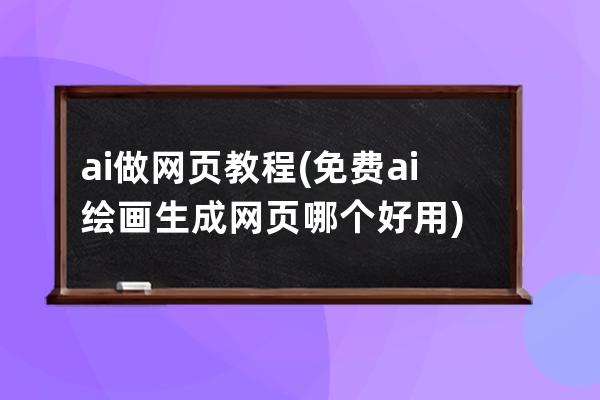 ai做網頁教程(免費ai繪畫生成網頁哪個好用)