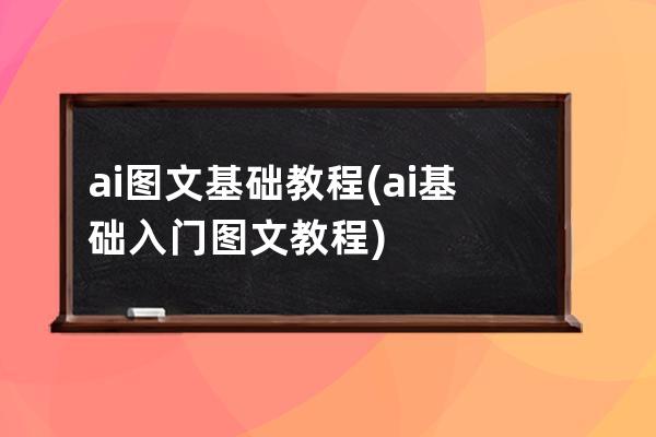 ai圖文基礎(chǔ)教程(ai基礎(chǔ)入門(mén)圖文教程)