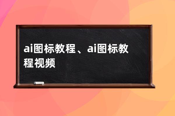 ai圖標教程、ai圖標教程視頻