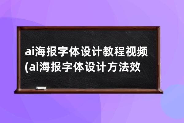 ai海報(bào)字體設(shè)計(jì)教程視頻(ai海報(bào)字體設(shè)計(jì)方法效果)