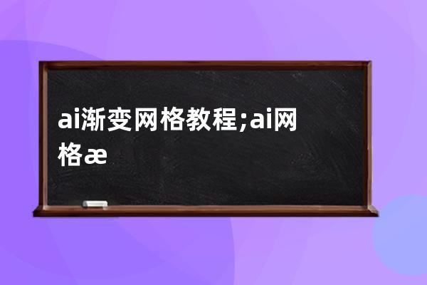 ai漸變網格教程;ai網格漸變怎么弄都弄不好