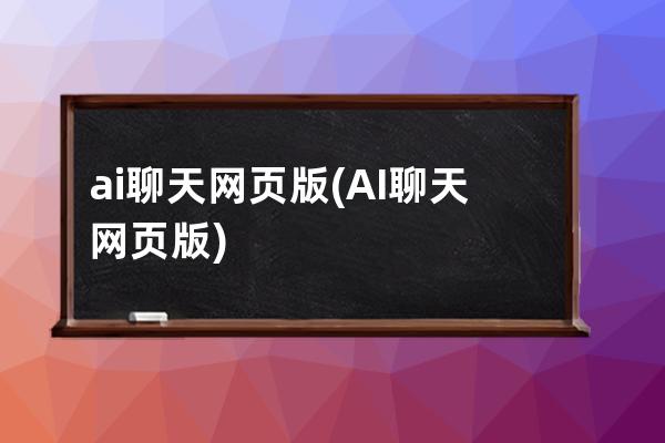 ai聊天網頁版(AI聊天網頁版)