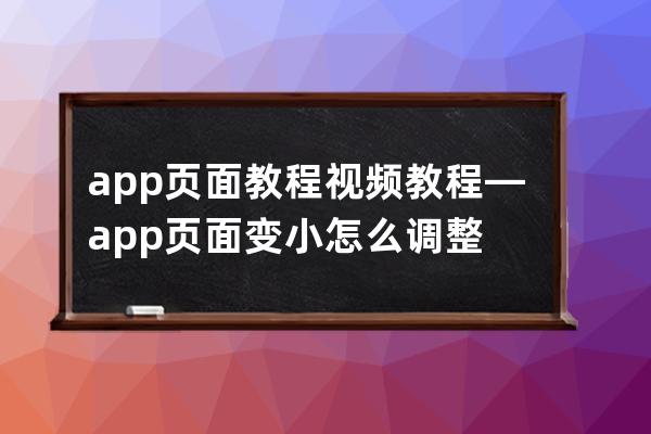 app頁面教程視頻教程—app頁面變小怎么調整