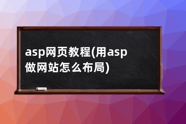 asp網頁教程(用asp做網站怎么布局)