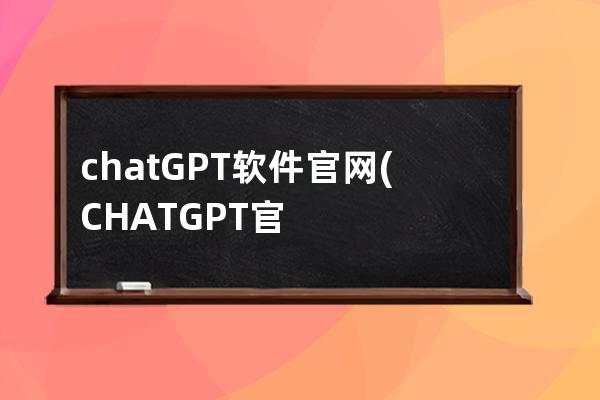 chatGPT軟件官網(CHATGPT 官網)