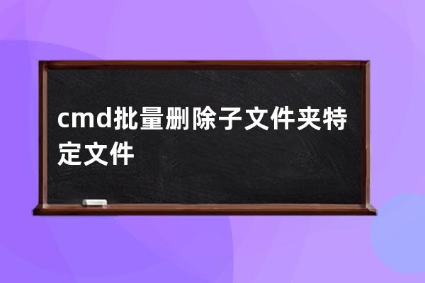 cmd批量刪除子文件夾特定文件