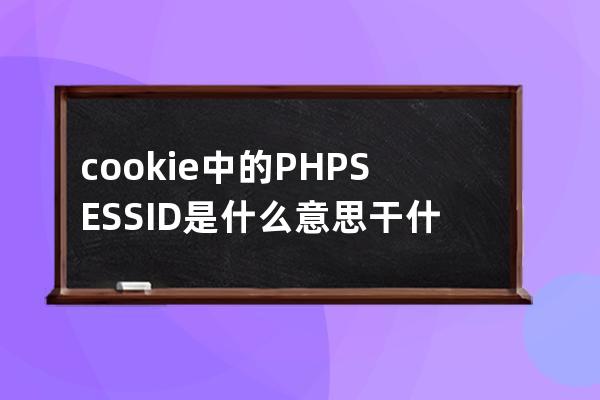 cookie 中的 PHPSESSID是什么意思干什么的