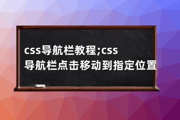 css導(dǎo)航欄教程;css導(dǎo)航欄點(diǎn)擊移動到指定位置