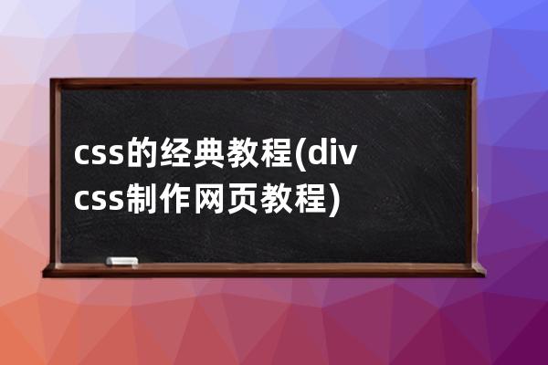 css的經典教程(div+css制作網頁教程)