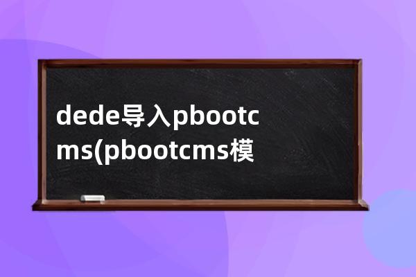 dede導(dǎo)入pbootcms(pbootcms模板)