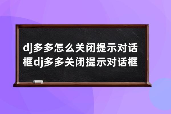 dj多多怎么關閉提示對話框?dj多多關閉提示對話框的方法 