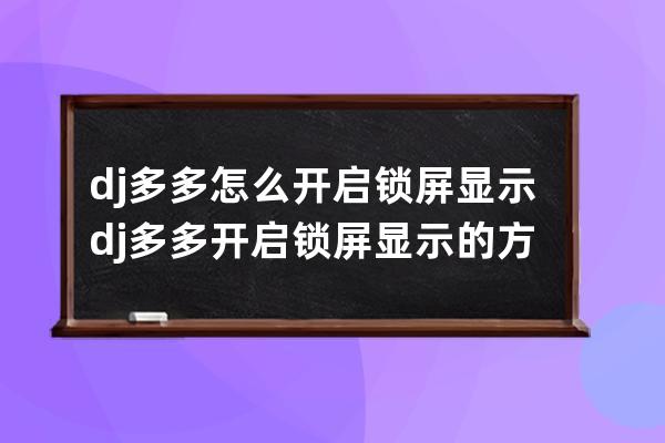 dj多多怎么開啟鎖屏顯示?dj多多開啟鎖屏顯示的方法 