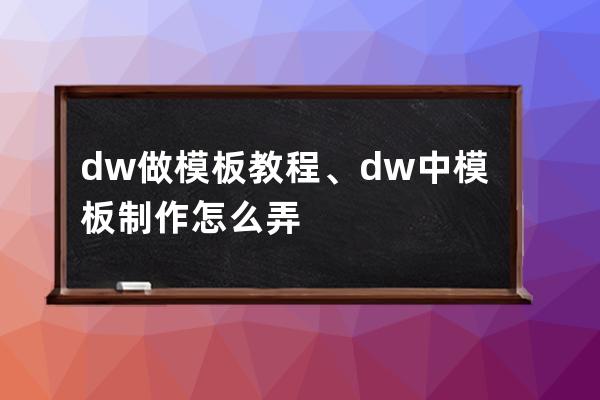 dw做模板教程、dw中模板制作怎么弄