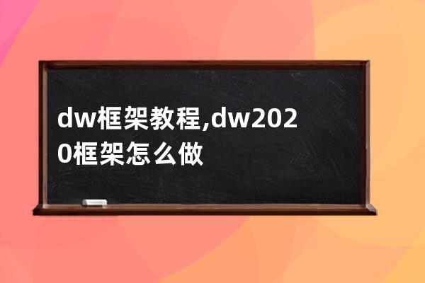 dw框架教程,dw2020框架怎么做