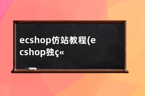 ecshop仿站教程(ecshop獨立網站教程)