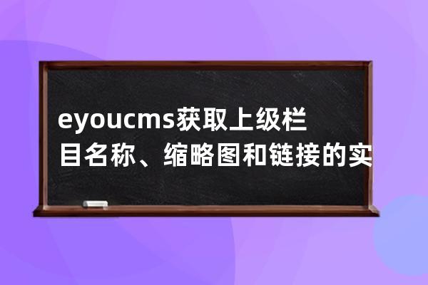 eyoucms獲取上級欄目名稱、縮略圖和鏈接的實現(xiàn)方法