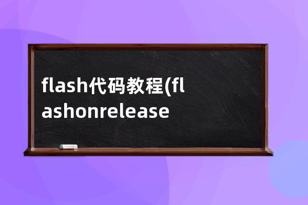 flash 代碼 教程(flash on release代碼)