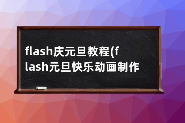 flash慶元旦教程(flash元旦快樂動畫制作步驟)