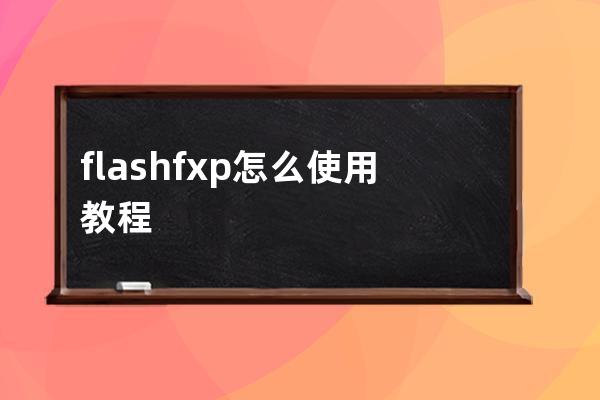 flashfxp怎么使用教程