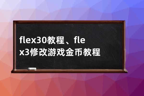 flex3.0教程、flex3修改游戲金幣教程