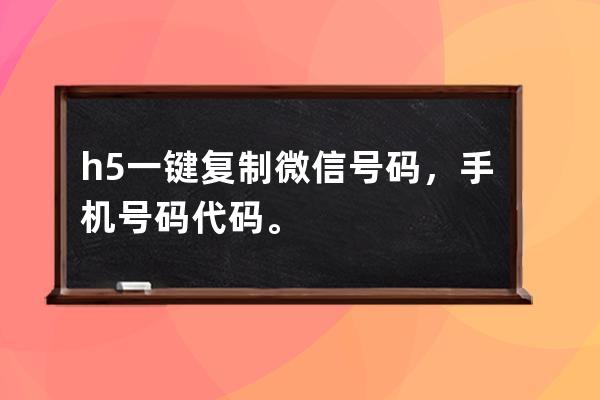 h5一鍵復制微信號碼，手機號碼代碼。