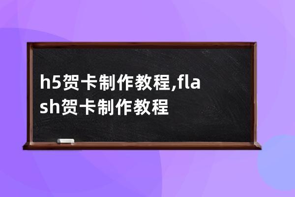 h5賀卡制作教程,flash賀卡制作教程