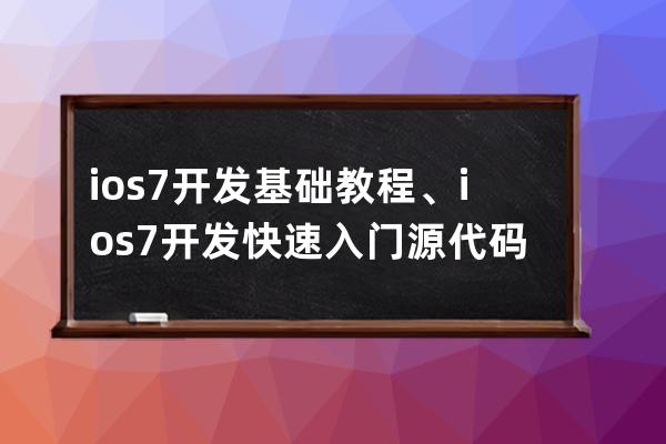 ios7開發基礎教程、ios7開發快速入門源代碼下載