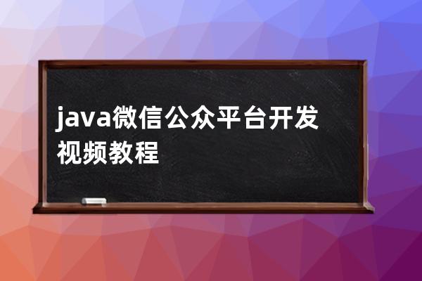 java微信公眾平臺(tái)開發(fā)視頻教程