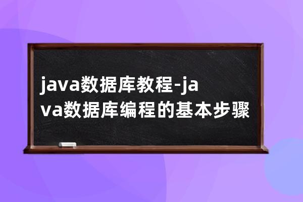 java 數據庫 教程-java數據庫編程的基本步驟
