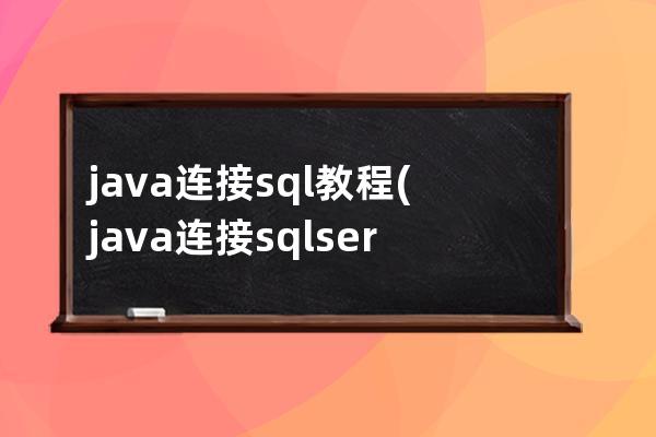 java連接sql教程(java 連接sqlserver數據庫,并執行sql語句)