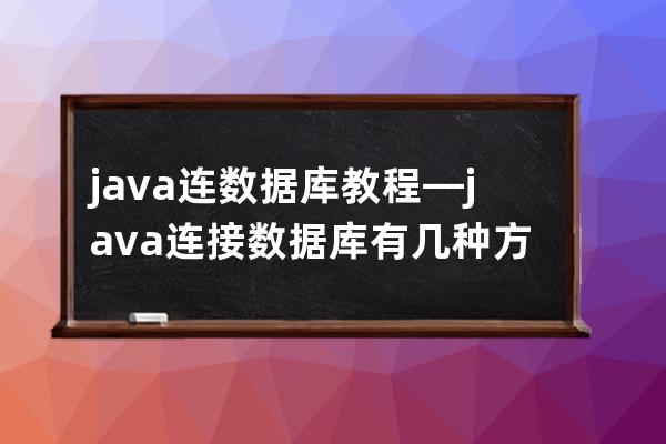java連數(shù)據(jù)庫教程—java連接數(shù)據(jù)庫有幾種方法