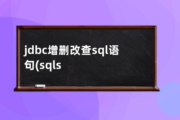 jdbc增刪改查sql語句(sql server 增刪改查)