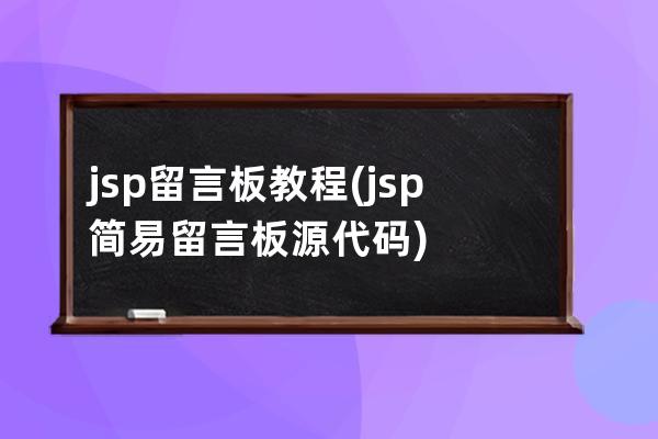.jsp留言板教程(jsp簡易留言板源代碼)