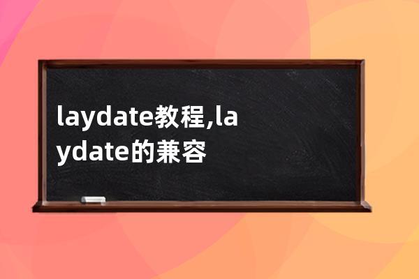 laydate 教程,laydate的兼容性如何
